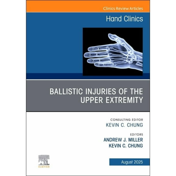 Clinics: Orthopedics Ballistic Injuries of the Upper Extremity, an Issue of Hand Clinics: Volume 41-3, Book 41, (Hardcover)