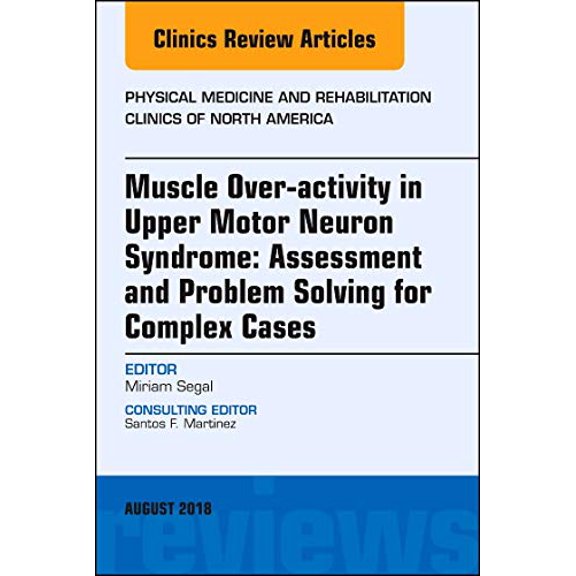 Pre-Owned Muscle Over-activity in Upper Motor Neuron Syndrome: Assessment and Problem Solving for Complex Cases, An Issue of Physical Medicine and ... 29-3) (The Clinics: Radiology, Volume 29-3) [Hardcover] Segal, Miriam
