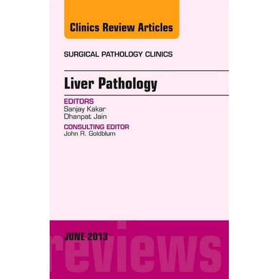 Clinics: Surgery Liver Pathology, an Issue of Surgical Pathology Clinics: Volume 6-2, Book 6, (Hardcover)