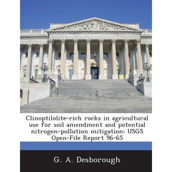 Clinoptilolite-Rich Rocks in Agricultural Use for Soil Amendment and Potential Nitrogen-Pollution Mitigation: Usgs Open-File Report 96-65 Paperback