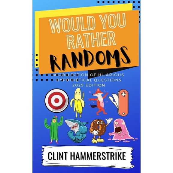 Clint Hammerstrike Asks Would You Rather Randoms: A collection of hilarious hypothetical questions, Book 1, (Paperback)