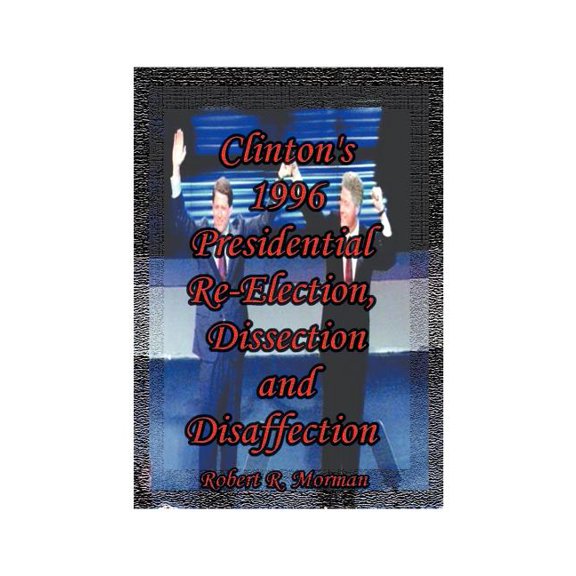 Clinton's 1996 Presidential Re-Election, Dissection and Disaffection, (Paperback)