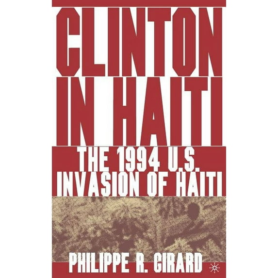 Clinton in Haiti: The 1994 US Invasion of Haiti, (Hardcover)