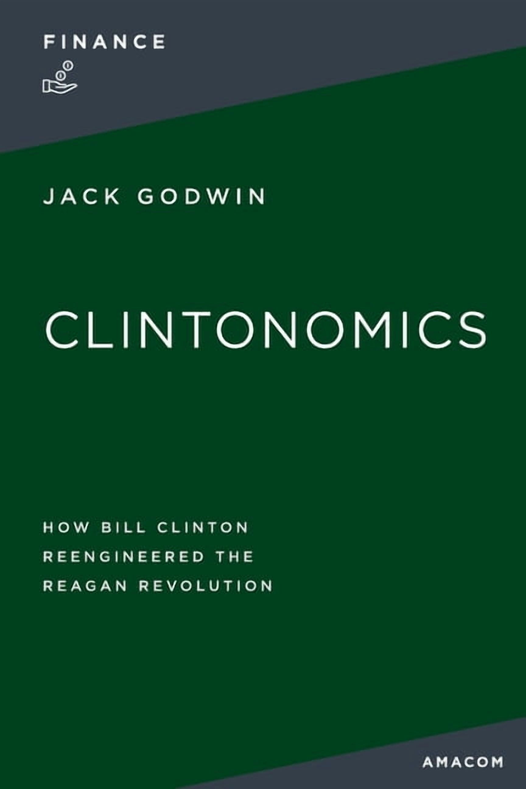 La Clintonomics: How Bill Clinton Reengineered the Reagan Revolution ...
