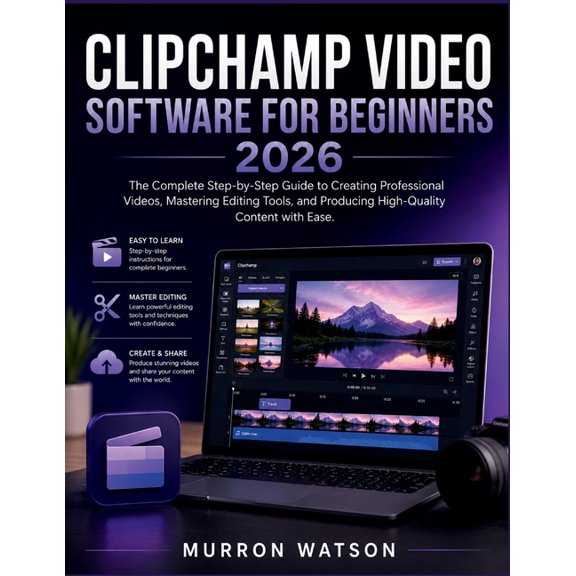 Clipchamp Video Software for Beginners: The Complete Step-by-Step Guide to Creating Professional Videos, Mastering Editi, (Paperback)
