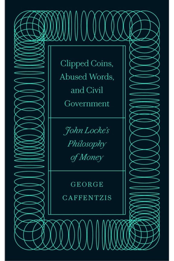 Clipped Coins, Abused Words, and Civil Government : John Lockes Philosophy of Money (Paperback)