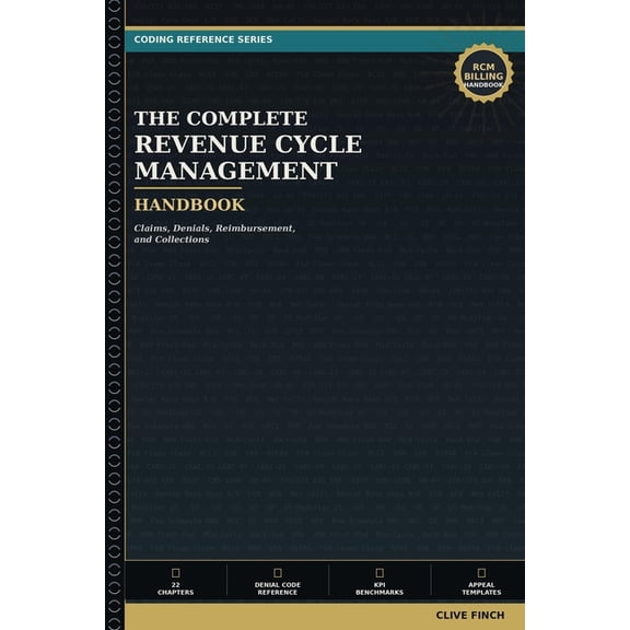 Clive Finch Certification Exam Prep The Complete Revenue Cycle Management Handbook: Claims, Denials, Reimbursement, and Collections - A Practical Reference , (Paperback)