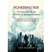 Clive Thompson Pioneering Risk The Evolution of the Institute of Risk Management, Hardcover
