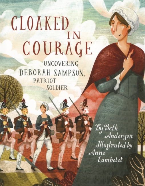 Cloaked in Courage: Uncovering Deborah Sampson, Patriot Soldier, (Hardcover)