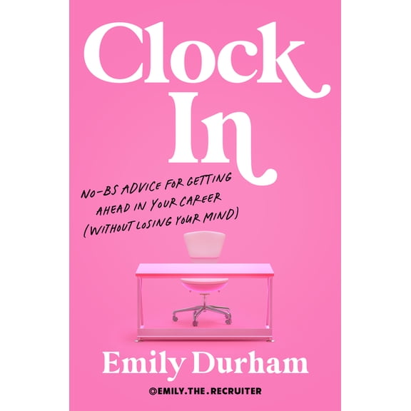 Clock in: No-Bs Advice for Getting Ahead in Your Career (Without Losing Your Mind), (Hardcover)