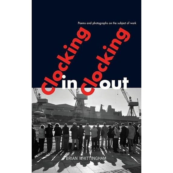 Clocking in Clocking Out: Poems and Photographs on the Subject of Work (Paperback)