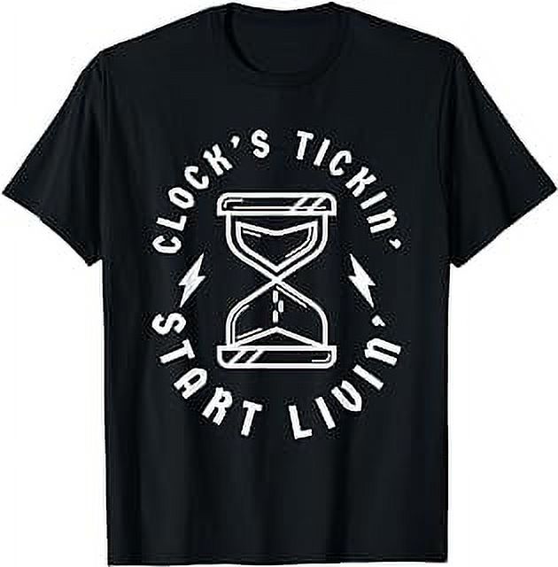 Clocks Ticking Start Living Clock's Tickin' Start Livin' TShirt