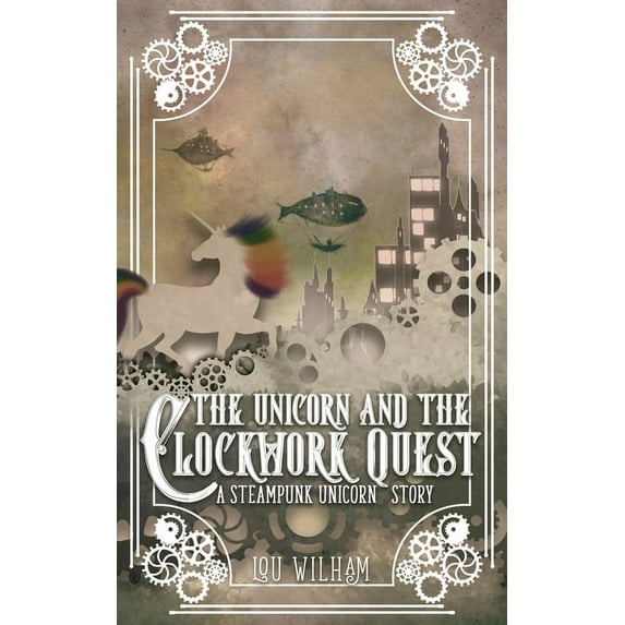 Clockwork Chronicles The Unicorn and the Clockwork Quest: A Steampunk Unicorn Story, Book 2, (Paperback)