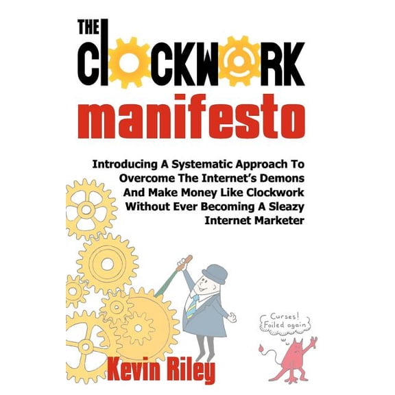 The Clockwork Manifesto: Introducing A Systematic Approach To Overcome The Internet's Demons And Make Money Like Clockwo, (Paperback)