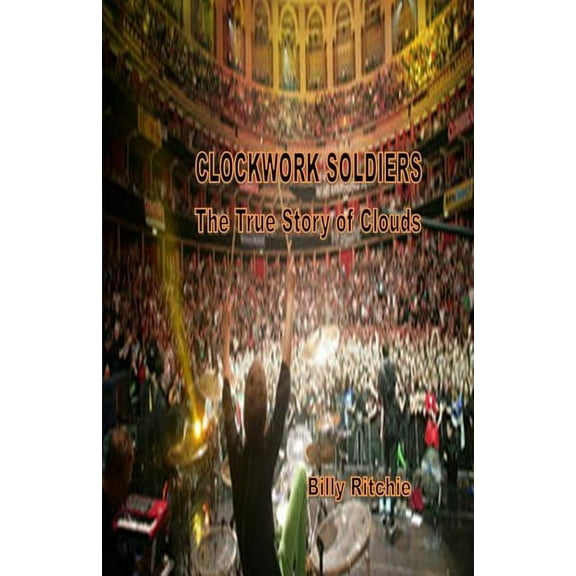 Clockwork Soldiers: The True Story of Clouds, (Paperback)