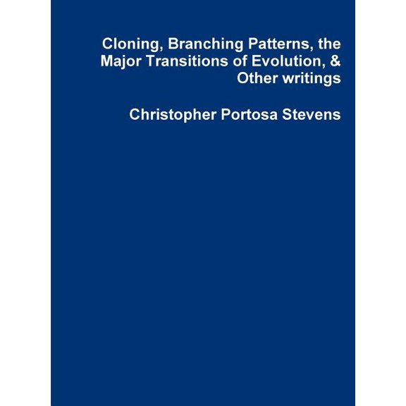 Cloning, Branching Patterns, the Major Transitions of Evolution, & Other writings, (Paperback)
