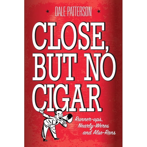 Close But No Cigar: Runner-Ups, Nearly-Weres and Also-Rans, (Paperback)