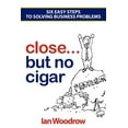 thumbnail image 1 of Close, But No Cigar : Six Easy Steps to Solving Business Problems (Paperback), 1 of 1