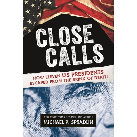 Close Calls: How Eleven US Presidents Escaped from the Brink of Death, (Hardcover)