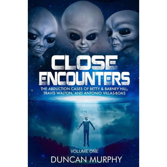 Close Encounters Close Encounters: Volume One: The Abduction Cases of Betty & Barney Hill, Travis Walton, and Antonio Villas-Boas, Book 1, (Paperback)
