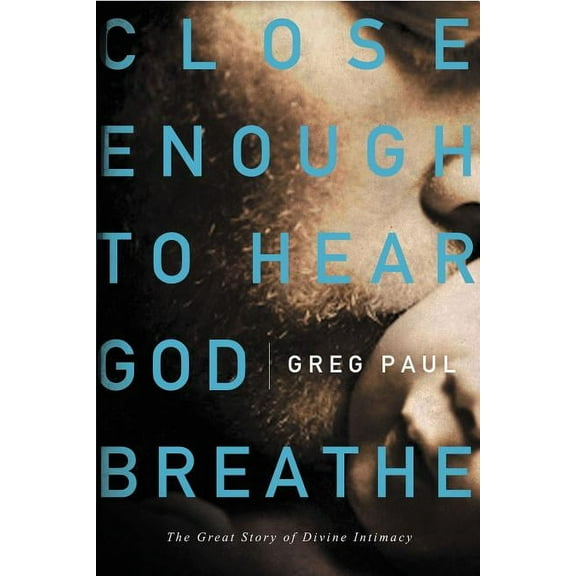 Close Enough to Hear God Breathe: The Great Story of Divine Intimacy, (Paperback)