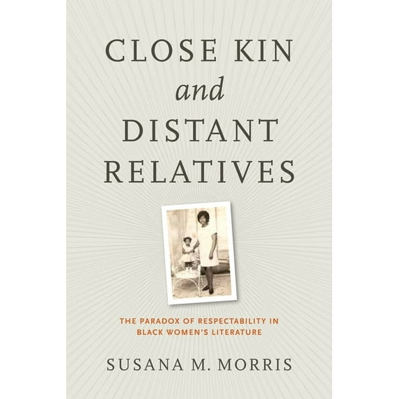 Close Kin and Distant Relatives: The Paradox of Respectability in Black Women's Literature, (Paperback)