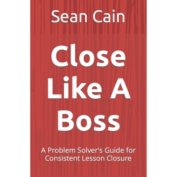 Pre-Owned Close Like A Boss: A Problem Solver's Guide for Consistent Lesson Closure