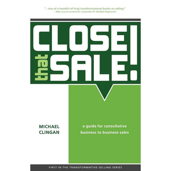 Close That Sale!: A Guide for Consultative Business to Business Sales