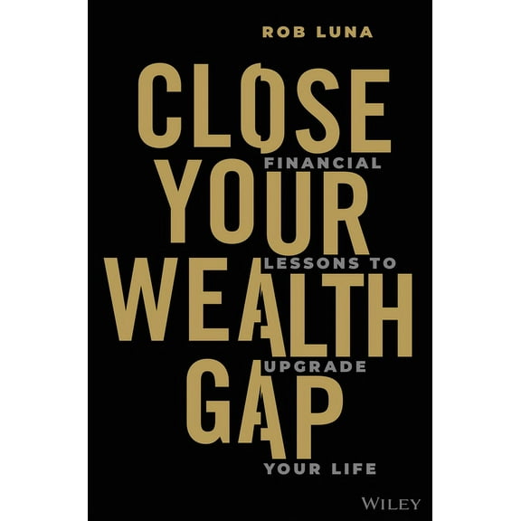 Close Your Wealth Gap: Financial Lessons to Upgrade Your Life, (Hardcover)