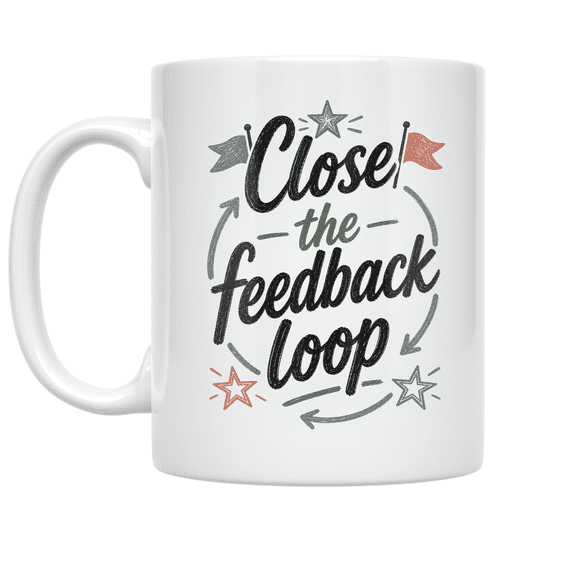 Close the Feedback Loop - Priority Management Enthusiast - 11 oz Ceramic Coffee Mug