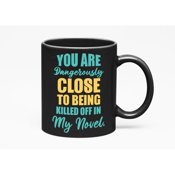 Close to Being Killed in My Novel Humor, Writers, Black 11oz Ceramic Mug