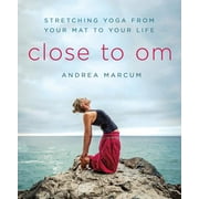 Close to Om: Stretching Yoga from Your Mat to Your Life  Paperback  Andrea Marcum
