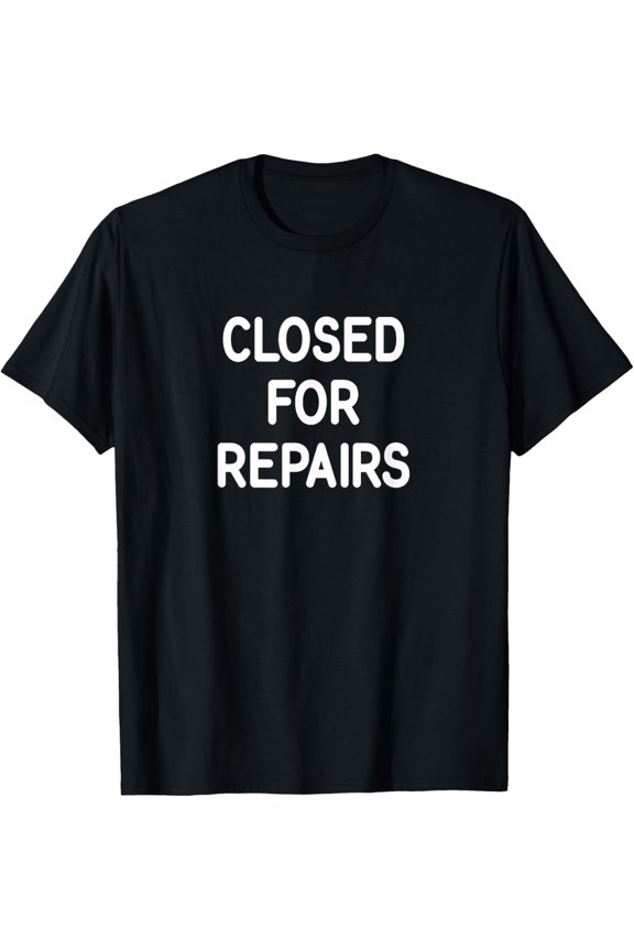 Closed For Repairs, Funny, Jokes, Sarcastic T-Shirt