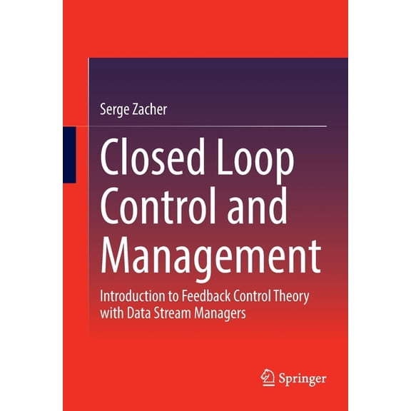 Closed Loop Control and Management: Introduction to Feedback Control Theory with Data Stream Managers, (Paperback)