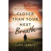 Closer Than Your Next Breath Where Is God When You Need Him Most?, Paperback