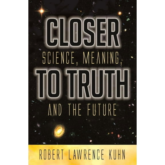 Closer to Truth: Science, Meaning, and the Future, (Hardcover)