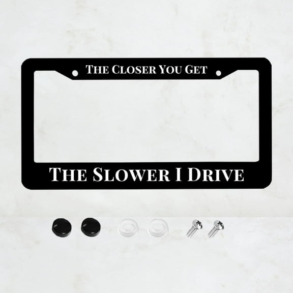 The Closer You Get The Slower I Drive License Plate Frame, Aluminium Auto Parts Funny Car Tag Decoration with Screws Size 12x6 Inches for Men Women Youth Gifts