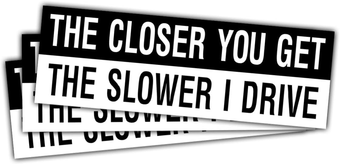 Getting Close Sticker The Closer You Get The Slower I Drive Sticker, Get Off My Ass Sticker ...