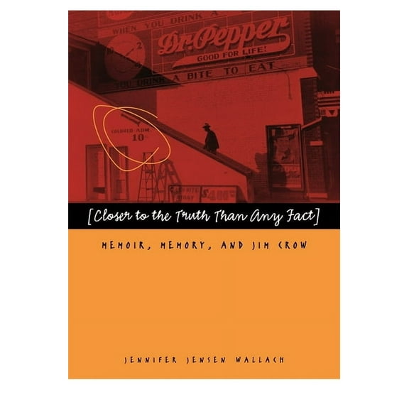 Closer to the Truth Than Any Fact: Memoir, Memory, and Jim Crow, (Hardcover)