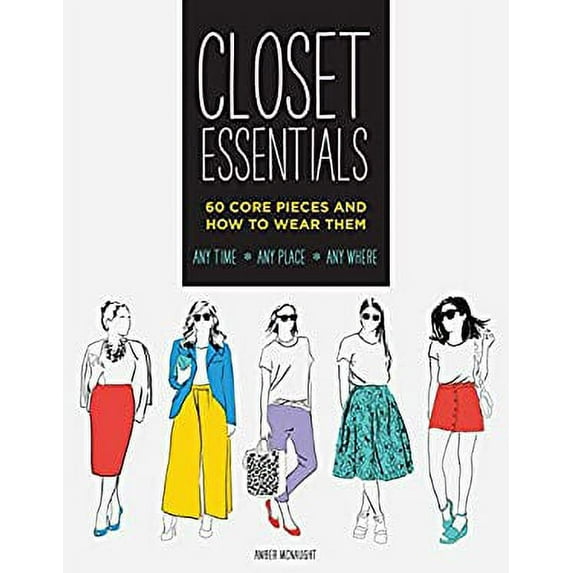 Pre-Owned Closet Essentials: 60 Core Pieces and How to Wear Themany Time * Any Place * Any Where (Paperback) 1452166676 9781452166674