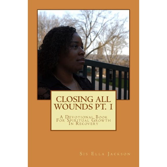 CLOSING all WOUNDS PT. 1: CLOSING all WOUNDS Paperback 1481912461 9781481912464 Sis Ella Jackson