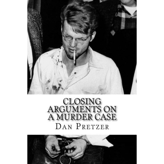 Closing Arguments On A Murder Case Paperback 154285962X 9781542859622 Dan Pretzer