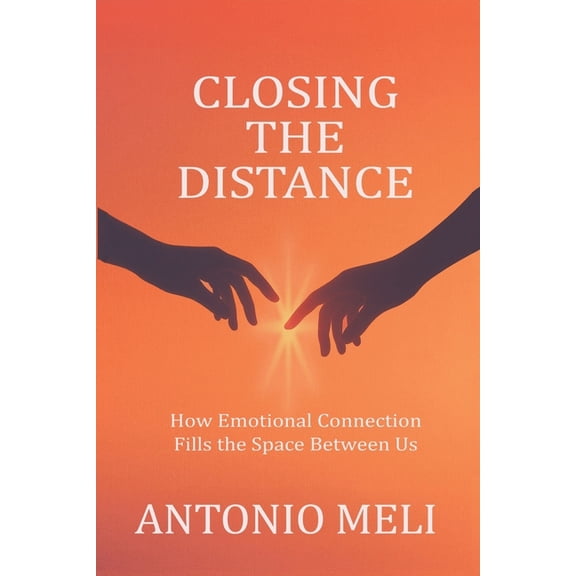 Closing the Distance: How Emotional Connection Fills the Space Between Us, (Paperback)
