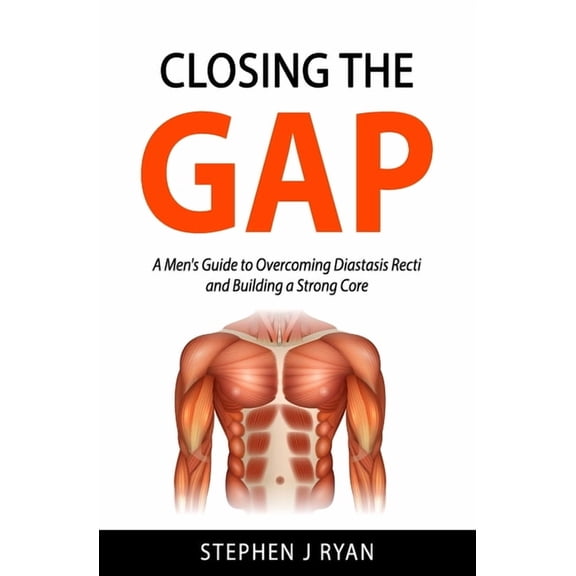 Closing the Gap: A Men's Guide to Overcoming Diastasis Recti and Building a Strong Core, (Paperback)