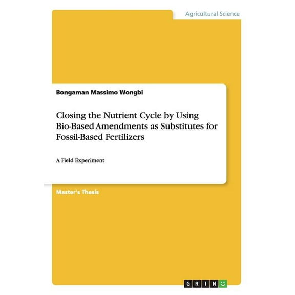 Closing the Nutrient Cycle by Using Bio-Based Amendments as Substitutes for Fossil-Based Fertilizers: A Field Experiment, (Paperback)