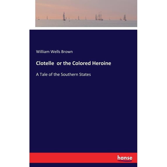 Clotelle or the Colored Heroine: A Tale of the Southern States, (Paperback)