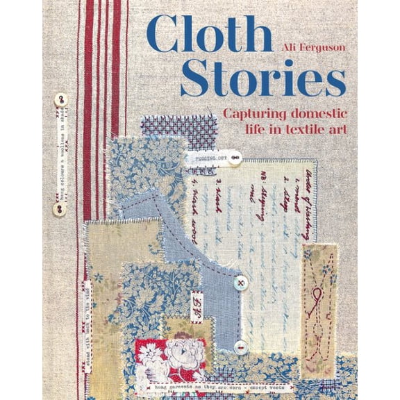 Pre-Owned Cloth Stories: Capturing Domestic Life in Textile Art, (Hardcover)