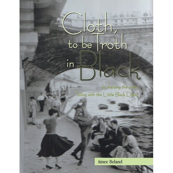Cloth, to be Troth in Black: In dressing the part; Toiling with the Little Black Dress, (Paperback)