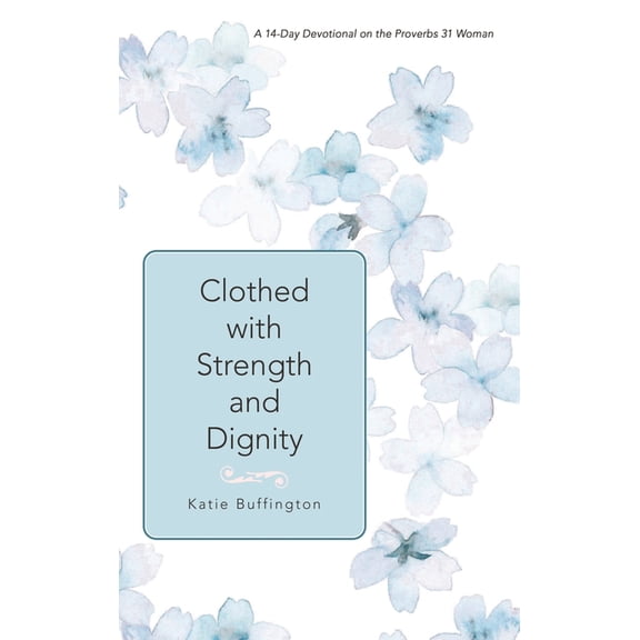 Clothed with Strength and Dignity: A 14-Day Devotional on the Proverbs 31 Woman, (Hardcover)