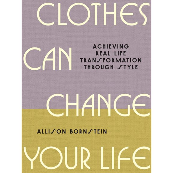 Clothes Can Change Your Life: Achieving Real Life Transformation Through Style, (Hardcover)